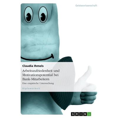 Arbeitszufriedenheit und Motivationspotential bei Bank-Mitarbeitern, Taschenbuch von Claudia Ihmels, GRIN, 978-3-638-70479-3