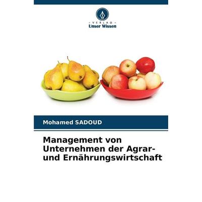 Management von Unternehmen der Agrar- und Ernährungswirtschaft, Taschenbuch von Mohamed Sadoud, Verlag Unser Wissen, 978-620-9-43512-6