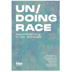 Un/Doing Race, Fachbücher von Patricia Purtschert, Pamela Ohene-Nyako, Barbara Lüthi, Jovita Dos Santos Pinto, Christina Späti, Pascal Germann, Jana Häberlein, Rohit Jain, Katharina Schramm, Tino Plümecke, Claudia Wilopo, Cretton Viviane, Mélanie Pétrémont, Damir Skenderovic, Anne Lavanchy, Anne Levanchy