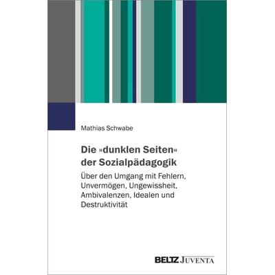 Die »dunklen Seiten« der Sozialpädagogik, Taschenbuch von Mathias Schwabe, Juventa Verlag ein Imprint der Beltz Verlagsgruppe GmbH & Co. KG,