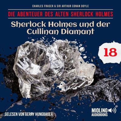 Sherlock Holmes und der Cullinan Diamant (Die Abenteuer des alten Sherlock Holmes, Folge 18) - Arthur Conan Doyle,Charles Fraser, Audio, 9783991748748