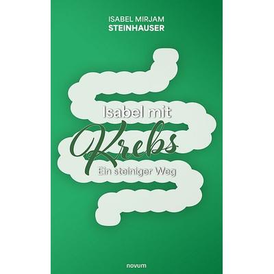 Isabel mit Krebs, Taschenbuch von Isabel Mirjam Steinhauser, Novum Verlag, 978-3-99131-885-9