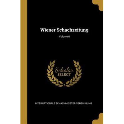 Wiener Schachzeitung; Volume 6, Taschenbuch von International Schachmeister-Vereinigung, Creative Media Partners, LLC, 978-0-341-61497-5