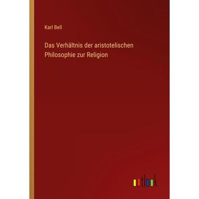 Das Verhältnis der aristotelischen Philosophie zur Religion, Taschenbuch von Karl Bell, Outlook, 978-3-368-43482-3
