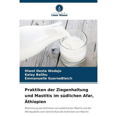 Praktiken der Ziegenhaltung und Mastitis im südlichen Afar, Äthiopien, Taschenbuch von Hiwot Desta Wodajo,Kelay Belihu,Emmanuelle GuerneBleich, Verlag