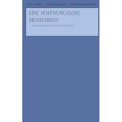 Eine hoffnungslose Menschheit, Taschenbuch von Vivien Gföller,Alexandra Egger,Florian Lichtenberger, BoD – Books on Demand, 978-3-7693-9024-7