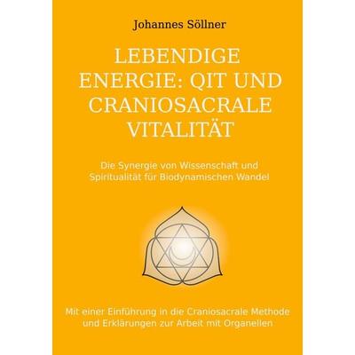 Lebendige Energie: QIT und Craniosacrale Vitalität, Taschenbuch von Johannes Söllner, BoD – Books on Demand, 978-3-7583-2882-4