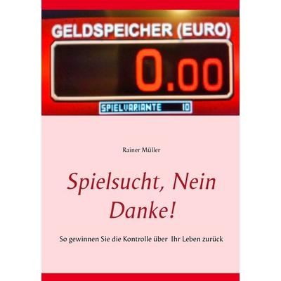 Spielsucht, nein danke!, Taschenbuch von Rainer Müller, BoD – Books on Demand, 978-3-7322-9575-3