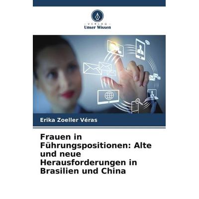 Frauen in Führungspositionen: Alte und neue Herausforderungen in Brasilien und China, Taschenbuch von Erika Zoeller Véras, Verlag Unser Wissen