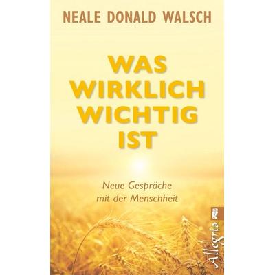 Was wirklich wichtig ist, Taschenbuch von Neale Donald Walsch, Allegria Taschenbuch