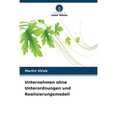 Unternehmen ohne Unterordnungen und Realisierungsmodell, Taschenbuch von Martin Vlcek, Verlag Unser Wissen