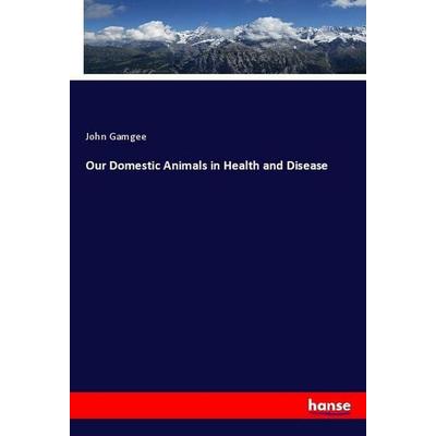 Our Domestic Animals in Health and Disease, Taschenbuch von John Gamgee, Hansebooks, 978-3-337-92391-4