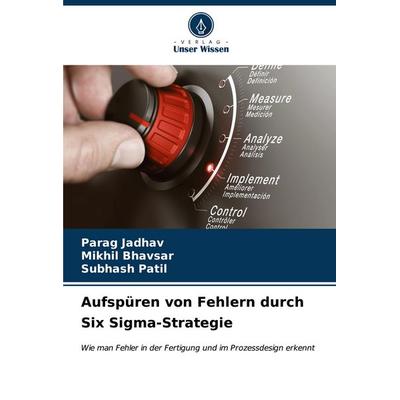 Aufspüren von Fehlern durch Six Sigma-Strategie, Taschenbuch von Parag Jadhav,Mikhil Bhavsar,Subhash Patil, Verlag Unser Wissen, 978-620-7-03943-2