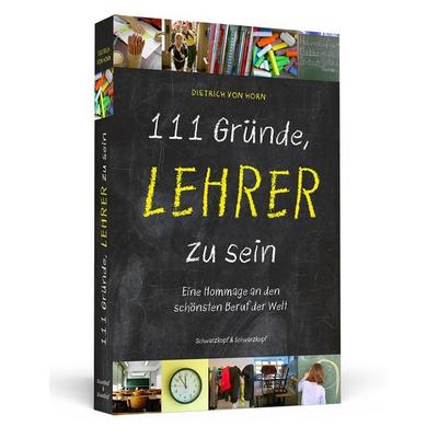 111 Gründe, Lehrer zu sein, Taschenbuch von Dietrich Horn, Schwarzkopf & Schwarzkopf, 978-3-86265-310-2