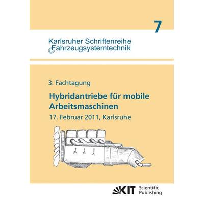 Hybridantriebe für mobile Arbeitsmaschinen : 3. Fachtagung, 17. Februar 2011, Karlsruhe, Taschenbuch von , KIT Scientific Publishing,