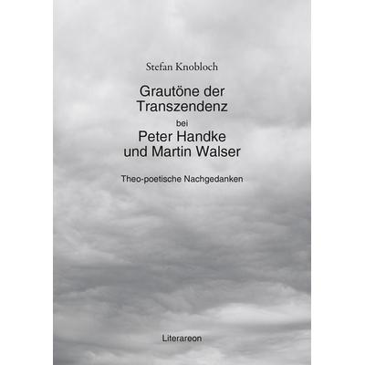 Grautöne der Transzendenz bei Peter Handke und Martin Walser, Taschenbuch von Stefan Knobloch, Utzverlag GmbH, 978-3-8316-2295-5