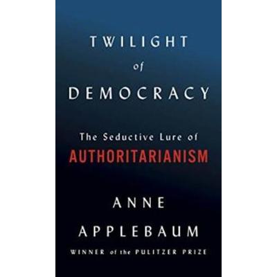 Twilight of Democracy, Gebundene Ausgabe von Anne Applebaum, Random House LLC US, 978-0-385-54580-8