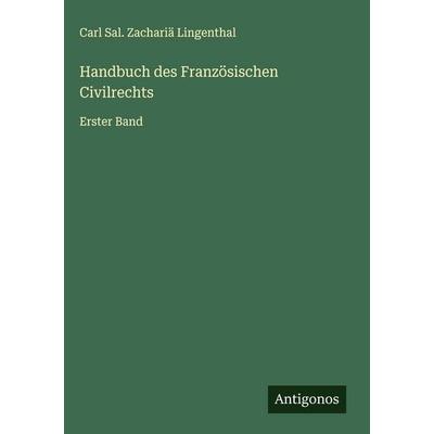 Handbuch des Französischen Civilrechts, Gebundene Ausgabe von Carl Sal. Zachariä Lingenthal, Antigonos Verlag, 978-3-563-89800-0