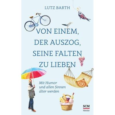 Von einem, der auszog, seine Falten zu lieben, Taschenbuch von Lutz Barth, Hänssler, 978-3-7751-6195-4