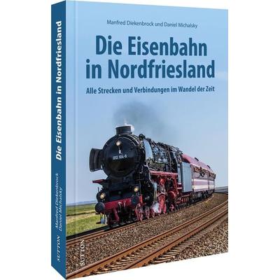Die Eisenbahn in Nordfriesland, Gebundene Ausgabe von Manfred Diekenbrock,Daniel Michalsky, Sutton, 978-3-96303-534-0