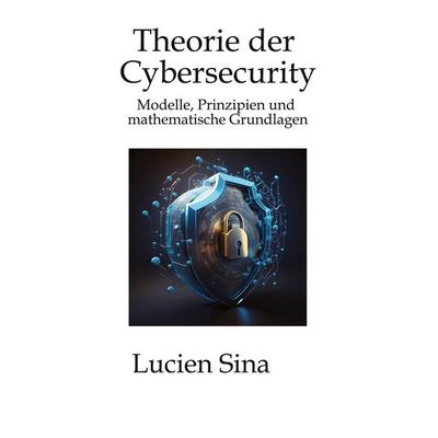 Theorie der Cybersecurity, Taschenbuch von Lucien Sina, Tredition, 978-3-384-97183-8