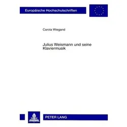 Julius Weismann und seine Klaviermusik, Fachbücher von Carola Wiegand