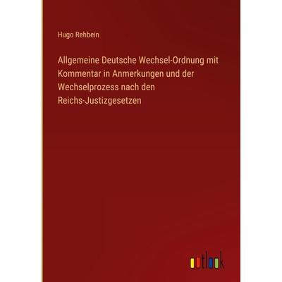Allgemeine Deutsche Wechsel-Ordnung mit Kommentar in Anmerkungen und der Wechselprozess nach den Reichs-Justizgesetzen, Gebundene Ausgabe von Hugo