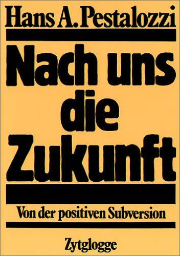 Pestalozzi, Hans A. - Nach uns die Zukunft: Von der positiven Subversion - Preis vom 09.10.2026 07:28:09 h