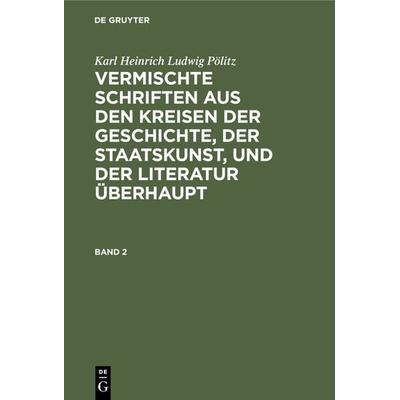 Vermischte Schriften aus den Kreisen der Geschichte, der Staatskunst, und der Literatur überhaupt. Band 2, Gebundene Ausgabe von Karl Heinrich Ludwig