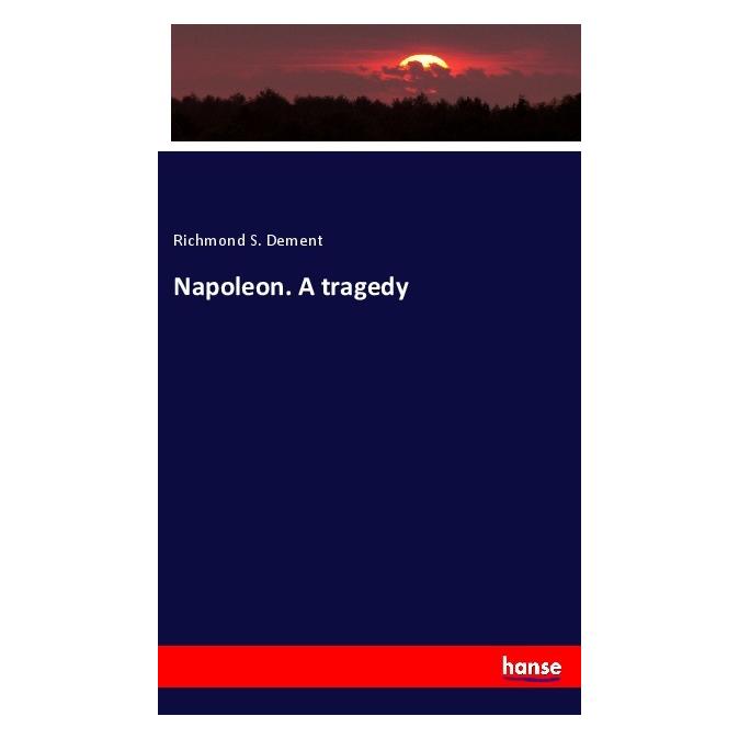 Hansebooks Napoleon. A tragedy (Englisch, Softcover, Richmond S Dement) (56011354)