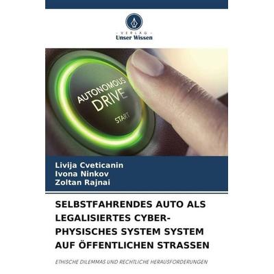 SELBSTFAHRENDES AUTO ALS LEGALISIERTES CYBER-PHYSISCHES SYSTEM SYSTEM AUF ÖFFENTLICHEN STRASSEN, Taschenbuch von Livija Cveticanin,Ivona Ninkov,Zoltan