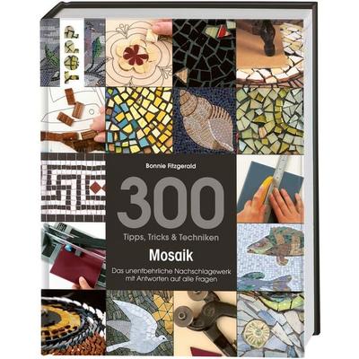 300 Tipps, Tricks & Techniken Mosaik, Gebundene Ausgabe von Bonnie Fitzgerald, Frechverlag GmbH, 978-3-7724-5852-1