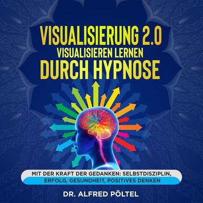 Visualisierung 2.0 - Visualisieren lernen durch Hypnose - Alfred Pöltel, Audio, 9783986466367