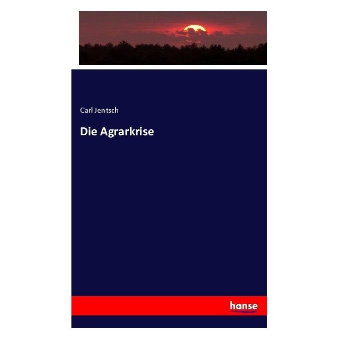 Hansebooks Die Agrarkrise (Deutsch, Softcover, Carl Jentsch) (55852244)