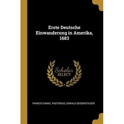 Erste Deutsche Einwanderung in Amerika, 1683, Taschenbuch von Francis Daniel Pastorius,Oswald Seidensticker, Creative Media Partners, LLC,