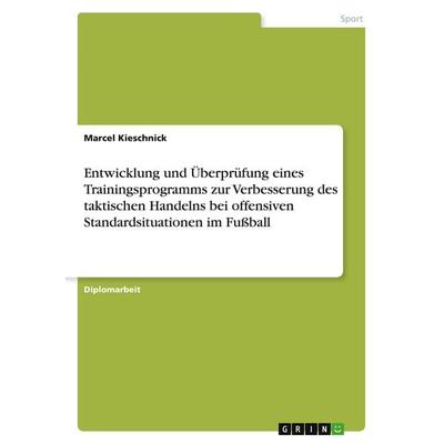 Entwicklung und Überprüfung eines Trainingsprogramms zur Verbesserung des taktischen Handelns bei offensiven Standardsituationen im Fußball,
