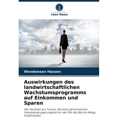 Auswirkungen des landwirtschaftlichen Wachstumsprogramms auf Einkommen und Sparen, Taschenbuch von Wondwosen Hassen, Verlag Unser Wissen,