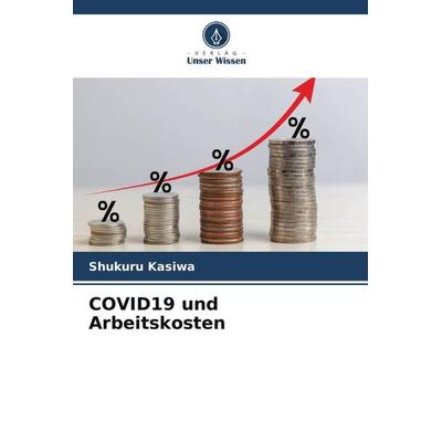 COVID19 und Arbeitskosten, Taschenbuch von Shukuru Kasiwa, Verlag Unser Wissen, 978-620-5-85904-9