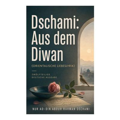 Dschami: Aus dem Diwan (Orientalische Liebeslyrik) - zwölfteilige deutsche Ausgabe, Taschenbuch von Nur ad-Din Abdur Rahman Dschami, E-artnow,
