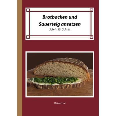 Brotbacken und Sauerteig ansetzen, Taschenbuch von Michael Lust, BoD – Books on Demand, 978-3-7534-8229-3
