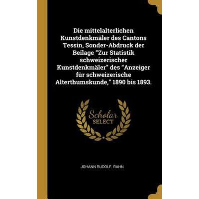 Die mittelalterlichen Kunstdenkmäler des Cantons Tessin, Sonder-Abdruck der Beilage 'Zur Statistik schweizerischer Kunstdenkmäler' des 'Anzeiger für