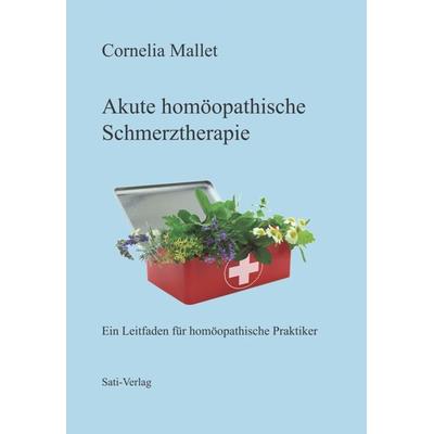 Akute homöopathische Schmerztherapie, Gebundene Ausgabe von Mallet Cornelia, Satya-Verlag, 978-3-944013-53-4