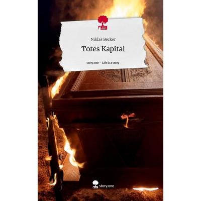 Totes Kapital. Life is a Story - story.one, Gebundene Ausgabe von Niklas Becker, Storylution, 978-3-7115-6251-7