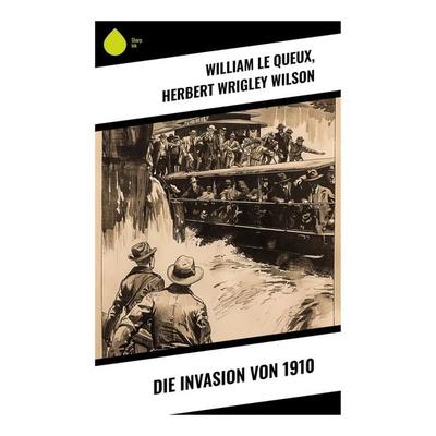 Die Invasion von 1910, Taschenbuch von William Le Queux,Herbert Wrigley Wilson, Sharp Ink, 978-80-283-7224-8