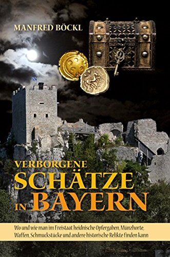 Manfred Böckl - Verborgene Schätze in Bayern: Wo und wie man im Freistaat heidnische Opfergaben, Münzhorte, Waffen, Schmuckstücke und andere historische Relikte finden kann - Preis vom 30.09.2026 09:01:18 h