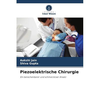 Piezoelektrische Chirurgie, Taschenbuch von Aakshi Jain,Shiva Gupta, Verlag Unser Wissen, 978-620-5-02965-7