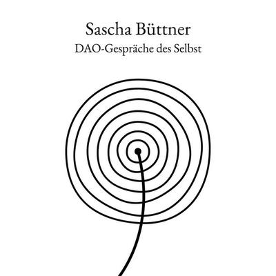 Dao-Gespräche des Selbst, Taschenbuch von Sascha Büttner, BoD – Books on Demand, 978-3-695-19614-2