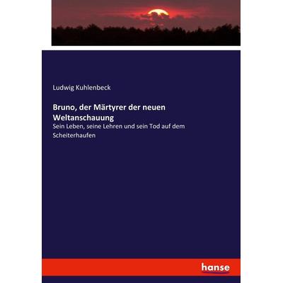 Bruno, der Märtyrer der neuen Weltanschauung, Taschenbuch von Ludwig Kuhlenbeck, Hansebooks, 978-3-7434-7300-3