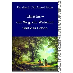 Christus - der Weg, die Wahrheit und das Leben, Fachbücher von Till Arend Mohr