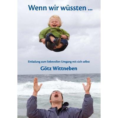 Wenn wir wüssten ..., Taschenbuch von Götz Wittneben, BoD – Books on Demand, 978-3-8423-7117-0